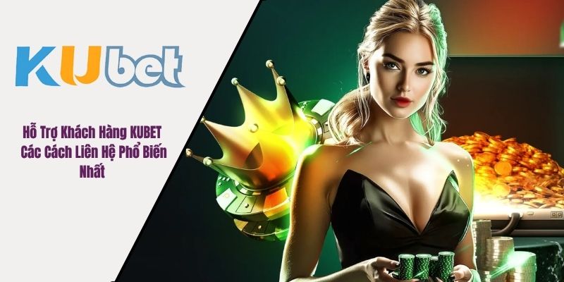 hỗ trợ khách hàng KUBET