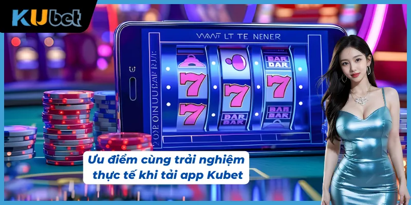 Những lợi ích vàng khi tải phần mềm của nhà cái Kubet