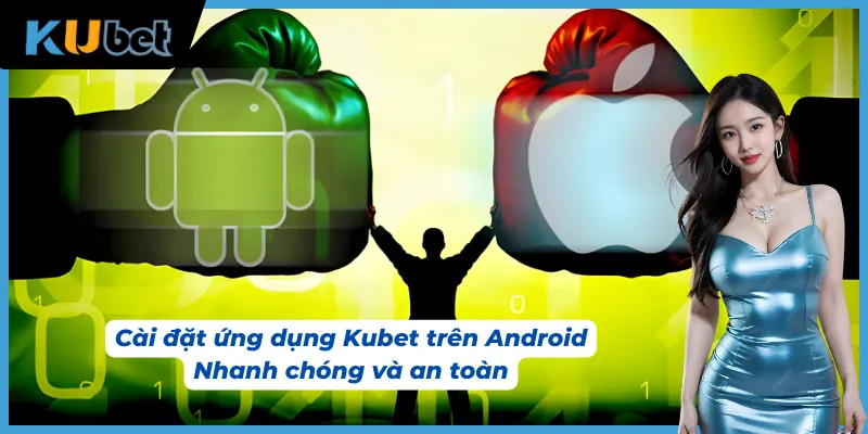 Cách tải app Kubet nhanh chóng cũng như an toàn cho các tân thủ